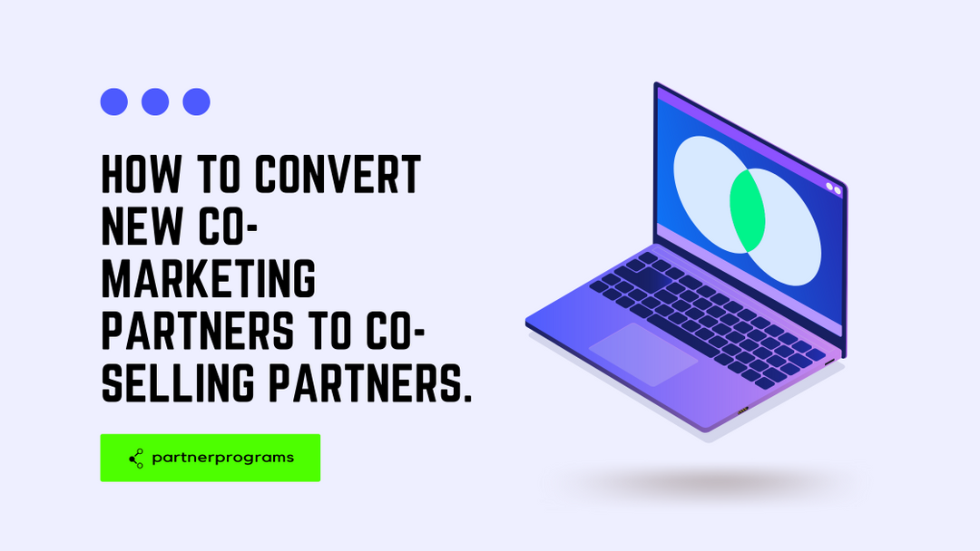 How to convert new Co-Marketing partners to Co-Selling partners.